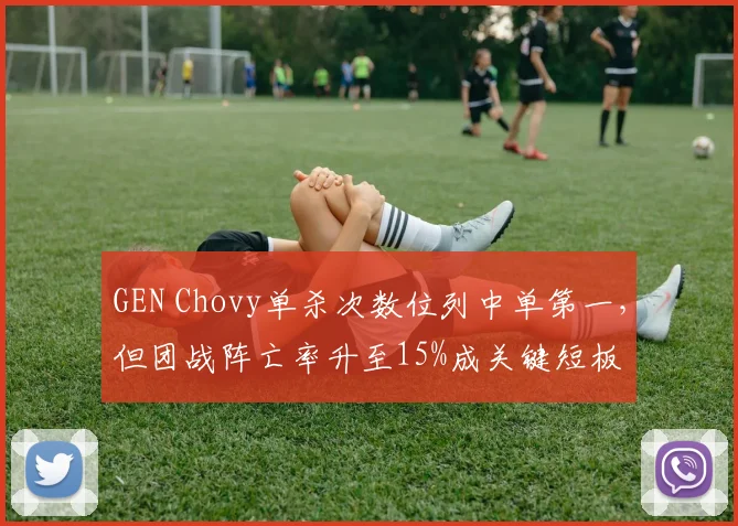 GEN Chovy单杀次数位列中单第一,但团战阵亡率升至15%成关键短板